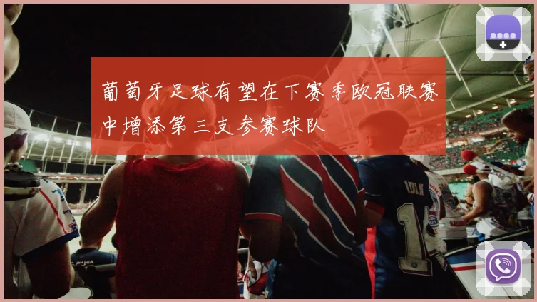 葡萄牙足球有望在下赛季欧冠联赛中增添第三支参赛球队